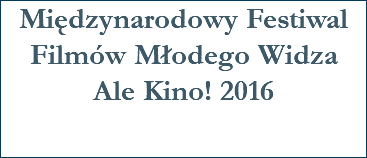 Międzynarodowy Festiwal Filmów Młodego Widza  Ale Kino! 2016