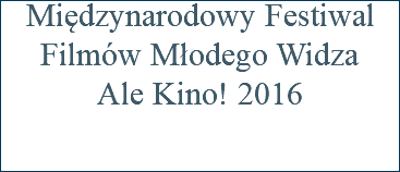 Międzynarodowy Festiwal Filmów Młodego Widza  Ale Kino! 2016